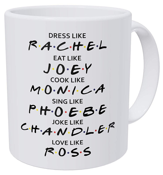 Friends Dress Like Rachel Eat Like Joey Cook Like Monica Love Like Ross 11 Ounces Funny Coffee Mug
